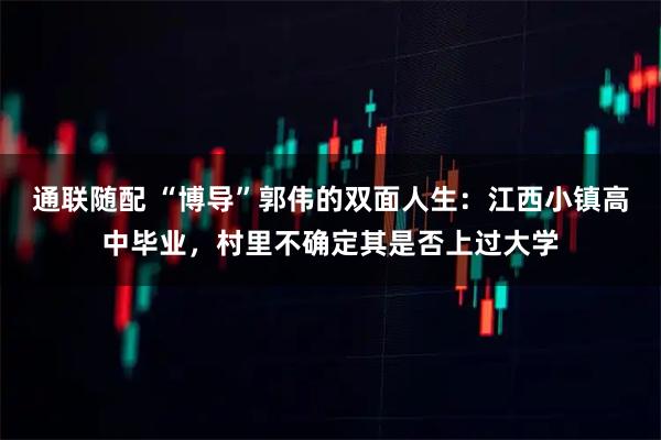 通联随配 “博导”郭伟的双面人生：江西小镇高中毕业，村里不确定其是否上过大学